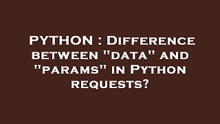 PYTHON : Difference between "data" and "params" in Python requests?