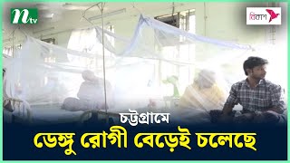 চট্টগ্রামে ডে'ঙ্গু রোগী বেড়েই চলেছে | NTV News