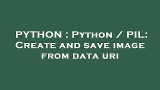 PYTHON : Python / PIL: Create and save image from data uri