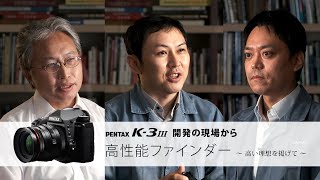 PENTAX K-3 Mark III『開発の現場から』 [Ⅱ. 高性能ファインダー]