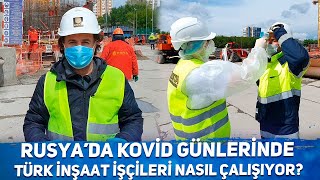 Rusya’da Koronavirüs günlerinde Türk inşaat işçileri maske ile nasıl çalışıyor?