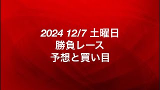 2024 12/7 土曜日 勝負レース 予想と買い目