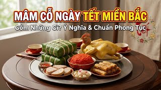 Mâm Cỗ Ngày Tết Miền Bắc Gồm Những Gì? Ý Nghĩa & Cách Chuẩn Bị Đúng Phong Tục