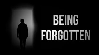 The Fear Of Being Forgotten