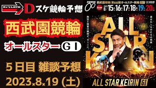 西武園競輪 ＧⅠ【オールスター競輪】５日目 雑談予想【準決勝】競輪予想ライブ 8/19