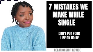 7 Mistakes We Make While Single || Mistakes Single Women Make || Relationship Advice