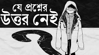 যে প্রশ্নের উত্তর নেই || Unanswerable Questions 