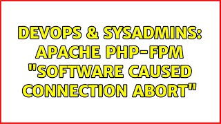 DevOps & SysAdmins: Apache PHP-FPM "Software caused connection abort"