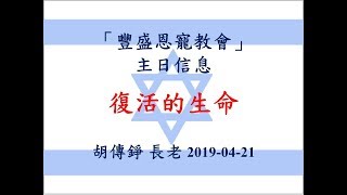 豐盛恩寵教會  【AFC】   2019年04月21日 主日聚會  【復活的生命】  講員：胡傳錚長老