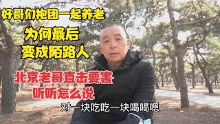 抱团养老会遇到什么问题，北京老哥直击要害，为何从哥们变成路人