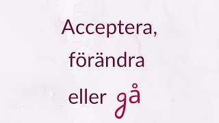 Acceptera, förändra eller gå