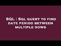 SQL : Sql query to find date period between multiple rows