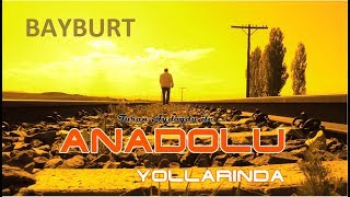 ANADOLU YOLLARINDA / BAYBURT [ 2018 ]