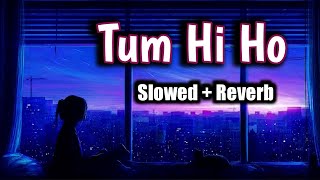"Tum Hi Ho Aashiqui 2” Full Video [ Slowed + Reverb] Aditya Roy Kapur, Shraddha Kapoor | ..😔