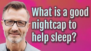 What is a good nightcap to help sleep?