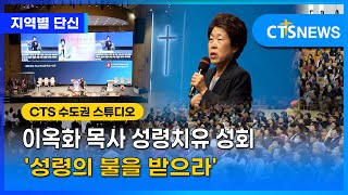 이옥화 목사 성령치유 성회 ‘성령의 불을 받으라’｜CTS 뉴스(남부 전상민)