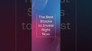 The Best Stocks to Invest Right Now