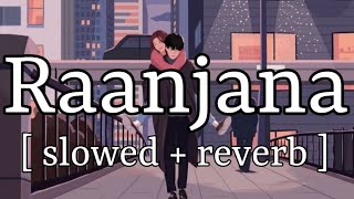 Raanjana [ slowed + reverb ] || Arijit Singh || Lofi Audio