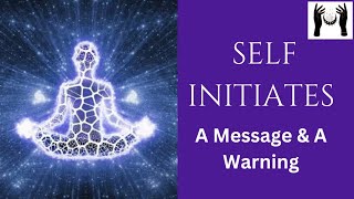 Self Initiates : A Message \u0026 Warning