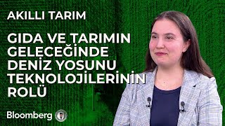 Akıllı Tarım - Gıda ve Tarımın Geleceğinde Deniz Yosunu Teknolojilerinin Rolü | 12 Mart 2024