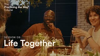 The Practicing the Way Course Session 08: Life Together