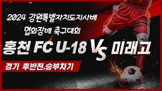 2024 강원특별자치도지사배 겸 협회장배 축구대회 홍천FC U-18 vs 미래고 후반전