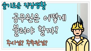 공무원의 호칭은 어떻게 될까? 주사님? 주무관님?