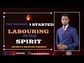 THE REASON I STARTED LABOURING IN THE SPIRIT || APOSTLE MICHAEL OROKPO