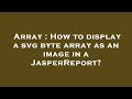 Array : How to display a svg byte array as an image in a JasperReport?