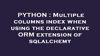 PYTHON : Multiple columns index when using the declarative ORM extension of sqlalchemy