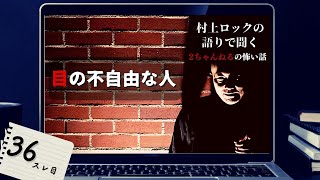 #村上ロック の語りで聞く #2ちゃんねる の怖い話 「目の不自由な人」Vol.36 不思議な話や都市伝説まで #怪談話のお時間です