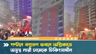 পল্টনে অগ্নিকাণ্ডে অসুস্থ নারী ঢামেকে চিকিৎসাধীন | Paltan Tower | Fire Services | Dhaka Post