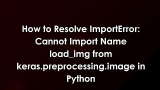 How to Resolve ImportError: Cannot Import Name load_img from keras.preprocessing.image in Python