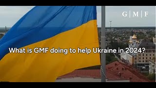 What GMF is Doing to Help Ukraine in 2024