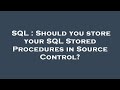 SQL : Should you store your SQL Stored Procedures in Source Control?