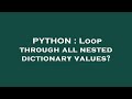 PYTHON : Loop through all nested dictionary values?