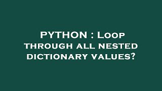 PYTHON : Loop through all nested dictionary values?