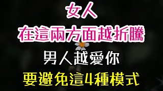 女人在這兩方面越折騰，男人越愛你，要避免這4種模式。#女人 #男人 #情感#愛情觀 #-| 三重愛 lovery