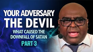 Your Adversary THE DEVIL - Part 3 (What caused the downfall of Satan)