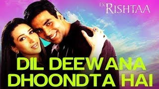 Dil Deewana Dhoondta Hai - Video Song | Ek Rishtaa | Akshay Kumar & Karishma Kapoor