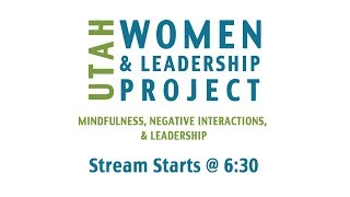Utah Women & Leadership Project's Impact Evening - Mindful, Negative Interactions, & Leadership