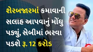 શેરબજારમાં કમાવાની સલાહ આપવાનું મોંઘુ પડ્યું, સેબીમાં ભરવા પડશે રૂ. 12 કરોડ #RavindraBaluBharti