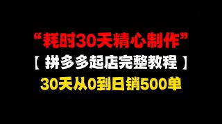 【耗时30天精心制作】拼多多从零基础新店到日销500单+完整实操教程，时长10分钟，新手必备！