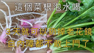 Vegetable root, eye protection, soak in water for 3 days, get rid of reading glasses, cataracts