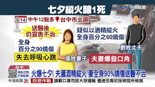 七夕悲劇! 夫大吵後竟縱火 妻全身90%燙傷慘死│中視新聞 20210814