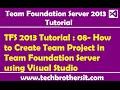 TFS 2013 Tutorial : 08- How to Create Team Project in Team Foundation Server using Visual Studio