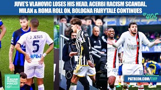 Juve’s Vlahovic Loses Head, Acerbi Racism Scandal, Milan & Roma Win, Bologna Fairytale, Etc (Ep.405)