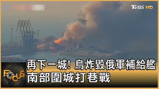 再下一城! 烏克蘭炸毀俄軍補給艦 南部圍城打巷戰｜方念華｜FOCUS全球新聞 20220325