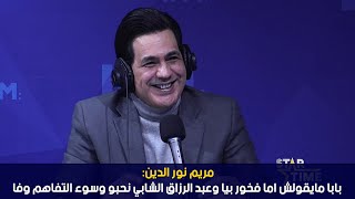 مريم نور الدين:  بابا مايقولش اما فخور بيا وعبد الرزاق الشابي نحبو وسوء التفاهم وفا