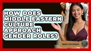 How Does Middle Eastern Culture Approach Gender Roles? - Middle East Insights